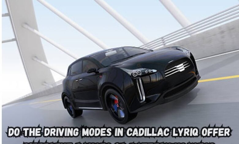 Do the Driving Modes in Cadillac Lyriq Offer Different Ranges or Battery Usages