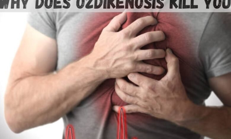 Why Does Ozdikenosis Kill You